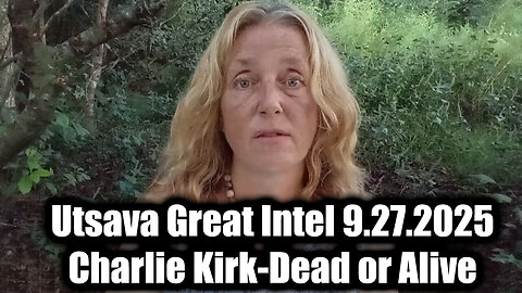 UTSAVA: Great Intel 9.27.25 - Charlie Kirk-Dead Or Alive_ Hot Updates 