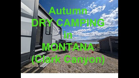 Clark Canyon Reservoir: Early Autumn Dry RV Camping - with tips for extended stays