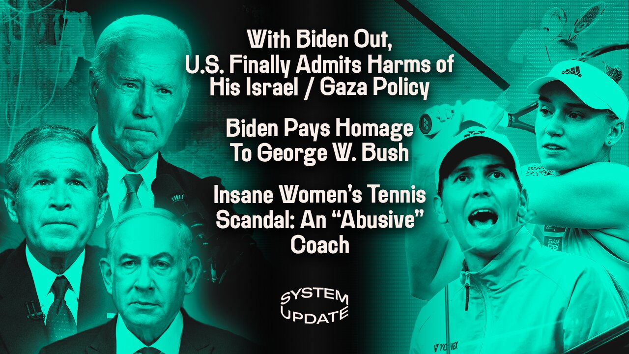 With Biden Out, U.S. Finally Admits Harms of His Israel / Gaza Policy; Biden Pays Homage To George W. Bush; Insane Women’s Tennis Scandal: An “Abusive” Coach | SYSTEM UPDATE #388