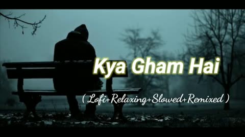 Kya Gham Hai (Lofi+Relaxing+Slowed+Remixed) Rameen Lofi Production