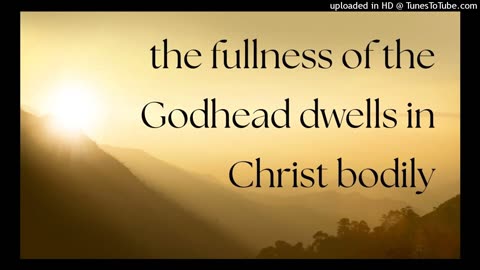 the fullness of the Godhead dwells in Christ bodily