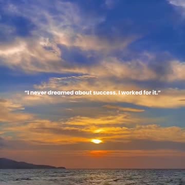 I never dreamed about success. I worked for it.