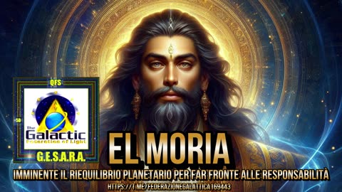 EL MORIA - IMMINENTE IL RIEQUILIBRIO PLANETARIO PER FAR FRONTE ALLE RESPONSABILITÀ