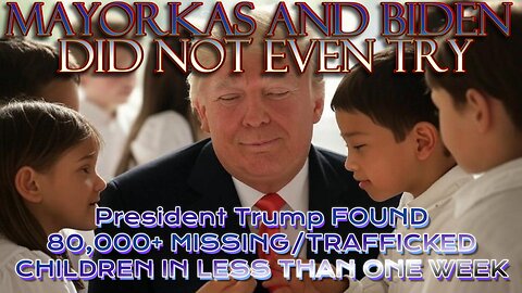Trump Admin FINDS 80K PLUS MISSING/TRAFFICKED CHILDREN In Less Than One Week
