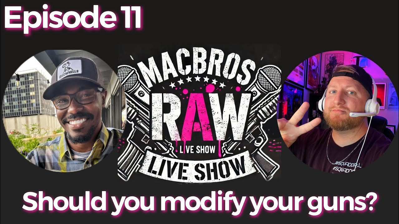 Episode 11 - MacBros RAW Show "Should you modify your guns?"