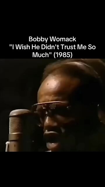 Bobby Womack "I Wish He Didn't Trust Me So Much" (1985)