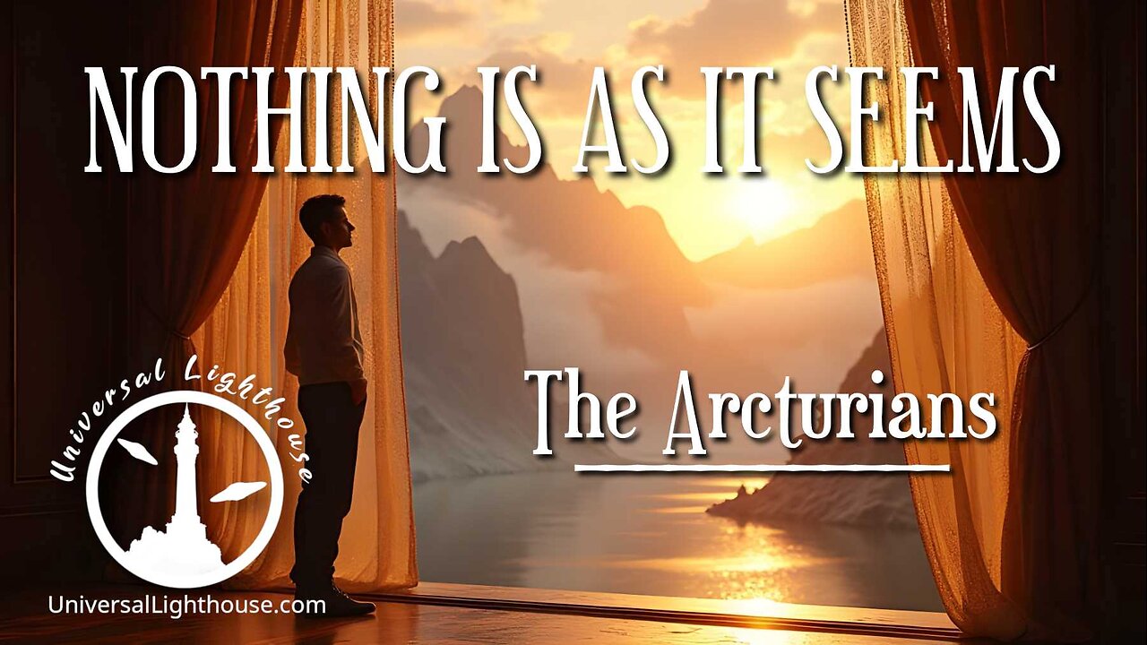 NOTHING IS AS IT SEEMS ~ The Arcturians