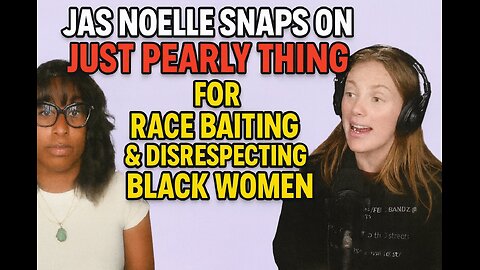 Jas Noelle Snaps On Just Pearly Things For Race Baiting & Disrespecting Black Women