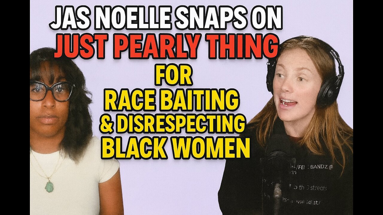 Jas Noelle Snaps On Just Pearly Things For Race Baiting & Disrespecting Black Women