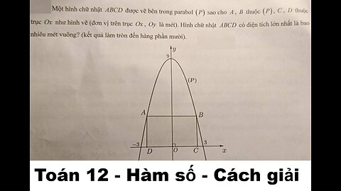 Toán 12: Một hình chữ nhật ABCD được vẽ bên trong parabol (P) sao cho A, B thuộc (P), C, D