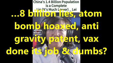 …8 billion lies, atom bomb hoaxed, anti gravity patent, vax done its job & dumbs?