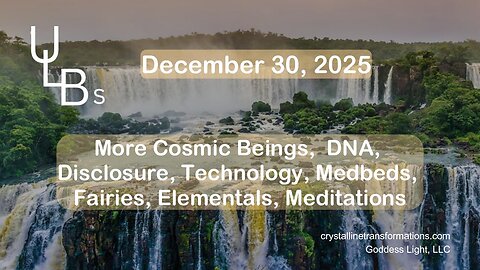 12-30-25More Cosmic Beings, DNA, Disclosure, Technology, Medbeds, Fairies, Elementals, Meditation