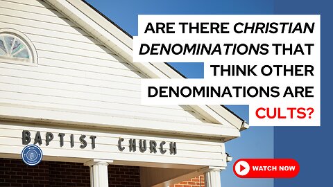 Are there Christian denominations that think other denominations are cults?