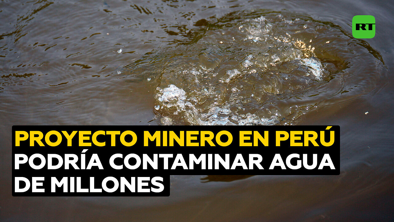 Perú espera fallo sobre un proyecto minero que contaminaría el agua de millones de personas