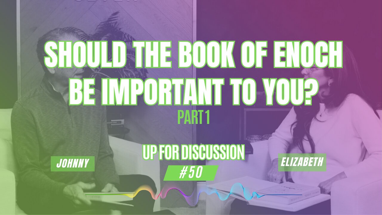 Up For Discussion - Episode 50 - Should the Book of Enoch Be Important to You? Part 1