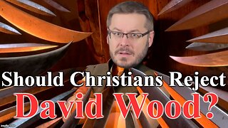 Should Christians Reject David Wood?