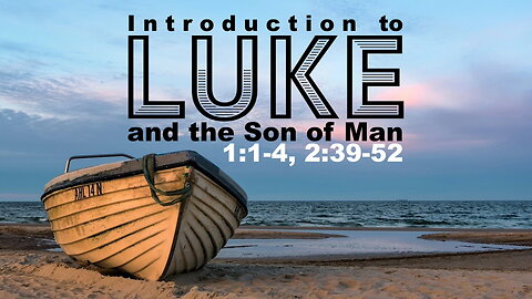 “Introduction to Luke and the Son of Man” Luke 1:1-4, 2:39-52