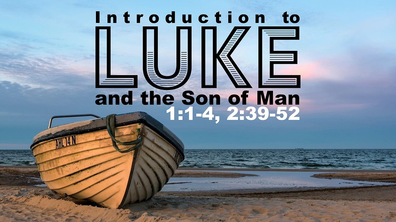 “Introduction to Luke and the Son of Man” Luke 1:1-4, 2:39-52