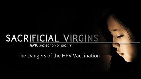 SACRIFICIAL VIRGINS (2017) - THE DANGERS OF THE THE HPV VACCINATION