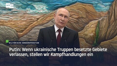 Putin: Wenn ukrainische Truppen besetzte Gebiete verlassen, stellen wir Kampfhandlungen ein