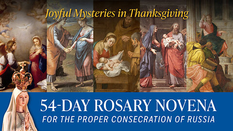 Joyful Mysteries in Thanksgiving | 54-Day Rosary for the Proper Consecration of Russia