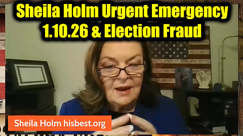Sheila Holm Urgent Emergency 1.10.26 & Election Fraud