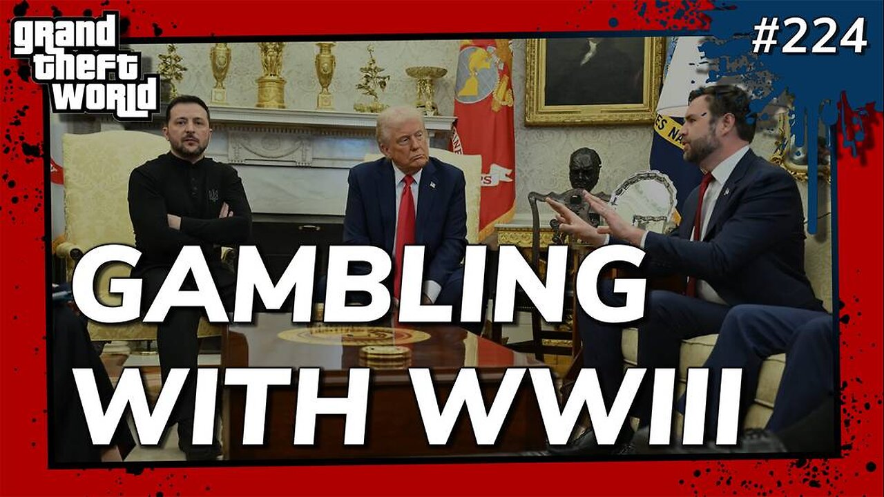 Grand Theft World Podcast 224 | GAMBLING WITH WWIII
