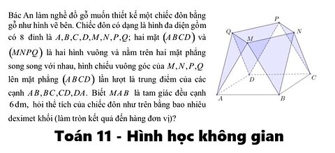 Toán 11: Hình học không gian: Bác An làm nghề đồ gỗ muốn thiết kế một chiếc đôn bằng gỗ như hình vẽ