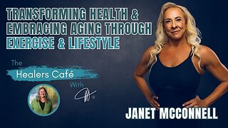 Transforming Health & Embracing Aging with Exercise & Lifestyle –Janet McConnell on The Healers Café