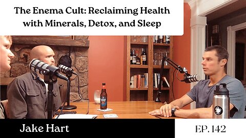 The Enema Cult: Reclaiming Health with Minerals, Detox, and Sleep - Jake Hart | Ep. 142