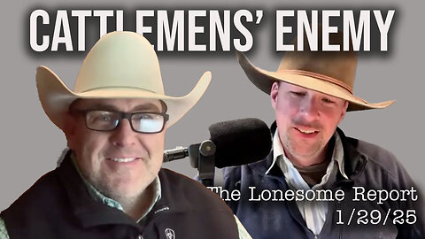 The American Cattleman's Biggest Enemy - The Lonesome Report - 1/28/25