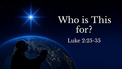 December 21, 2025 - "Who Is This For? - A Light For All Nations" (Luke 2:25-35)