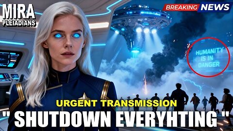CRITICAL UPDATE FROM PLEIADIANS - HUMANITY IS IN DANGER! SHUTDOWN EVERYTHING | MIRA (18.5)