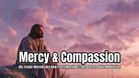 Mercy & Compassion | Love & Grace Bible Meditation | Scripture for Rest & Peace #dailybible #jesus