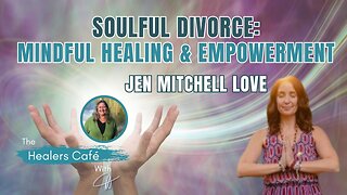 Soulful Divorce: Mindful Healing & Empowerment with Jen Mitchell Love & Manon on The Healers Café