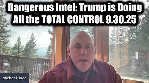 Michael Jaco: Dangerous Intel, Trump is Doing All the TOTAL CONTROL 9.30.25 