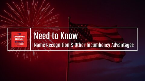 Episode: "Name Recognition & Other Incumbency Advantages" • GFI's "Need to Know" Series