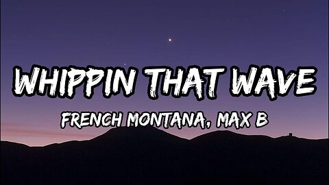 French Montana, Max B - Whippin That Wave (Lyrics)
