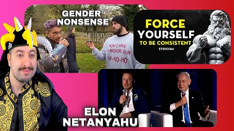 Gender Nonsense Woketards / Elon Musk Netanyahu / Force Yourself To Be Consistent