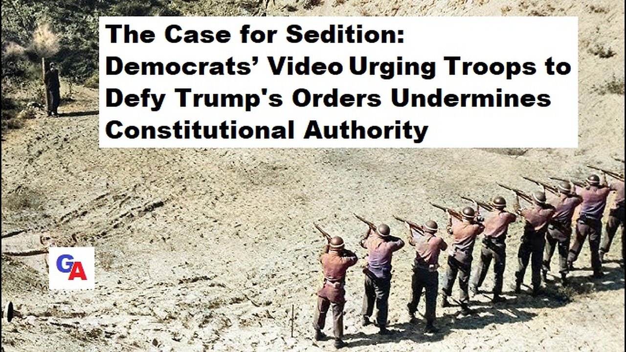 Sedition: Democrats’ Video Urging Troops to Defy Trump's Orders Undermines Constitutional Authority