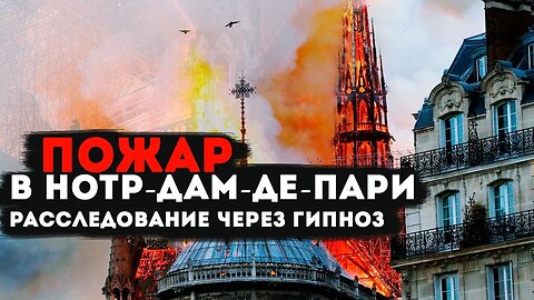 Пожар в соборе Нотр-Дам-Де-Пари, расследование через гипноз.Кросс анализ.