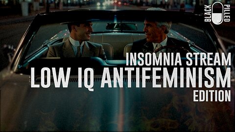 INSOMNIA STREAM: LOW IQ ANTIFEMINISM EDITION