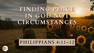 Finding Peace in God Not Circumstances Philippians 4:11–12