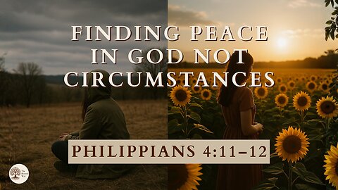Finding Peace in God Not Circumstances Philippians 4:11–12