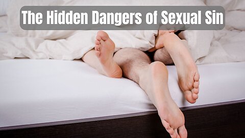 The Hidden Dangers of Sexual Sin