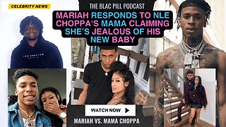 Mariah responds to NLE Choppa and his mom after claiming she's JEALOUS of his NEW BABY