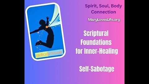 Ep 11: Self-Sabotage / Scriptural Foundations for Inner-Healing - SPIRIT, SOUL, BODY CONNECTION