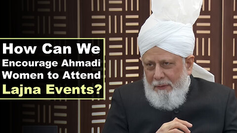 How Can We Encourage Ahmadi Women to Attend Lajna Events?