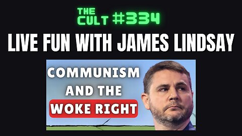 The Cult #334: James Lindsay's Live Interview About "The Woke Right" and Communism