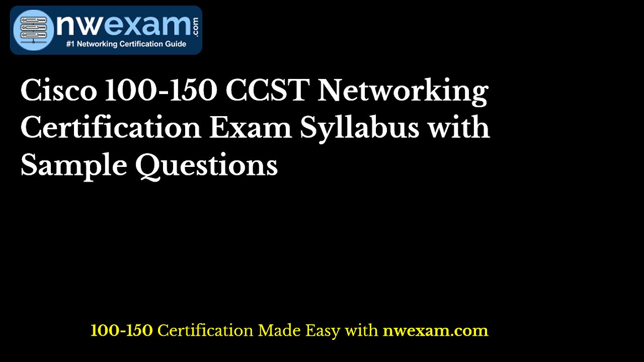 Cisco 100-150 CCST Networking Certification Exam Syllabus with Sample Questions